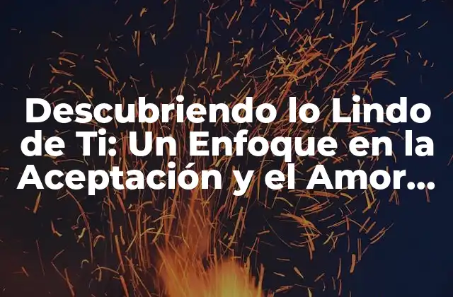 Descubriendo Lo Lindo de Ti: un Enfoque en la Aceptación y el Amor Propio
