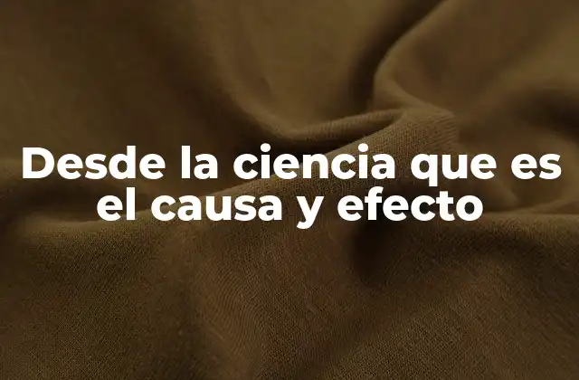 Desde la Ciencia que es el Causa y Efecto