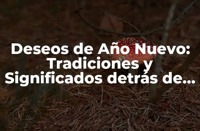 Deseos de Año Nuevo: Tradiciones y Significados Detrás de las Resoluciones