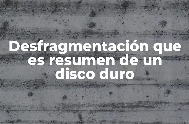 Desfragmentación que es Resumen de un Disco Duro