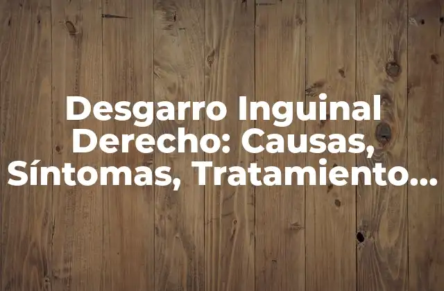 Desgarro Inguinal Derecho: Causas, Síntomas, Tratamiento y Prevención
