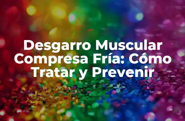 Desgarro Muscular Compresa Fría: Cómo Tratar y Prevenir