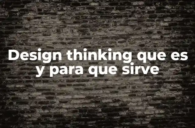 Design Thinking que es y para que Sirve