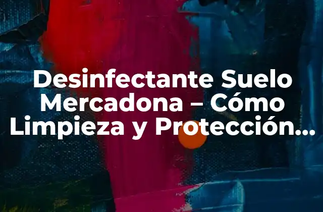 Desinfectante Suelo Mercadona – Cómo Limpieza y Protección Del Suelo