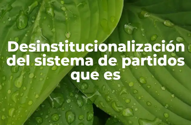 Desinstitucionalización Del Sistema de Partidos que es