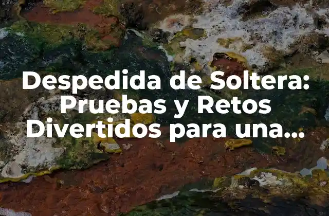 Despedida de Soltera: Pruebas y Retos Divertidos para una Última Noche de Libertad