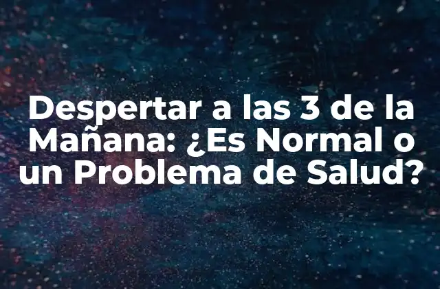 Despertar a las 3 de la Mañana: ¿es Normal o un Problema de Salud?
