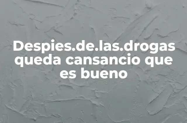 Despies.de.las.drogas Queda Cansancio que es Bueno
