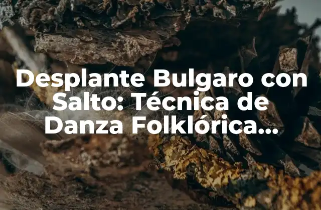 Desplante Bulgaro con Salto: Técnica de Danza Folklórica Búlgara