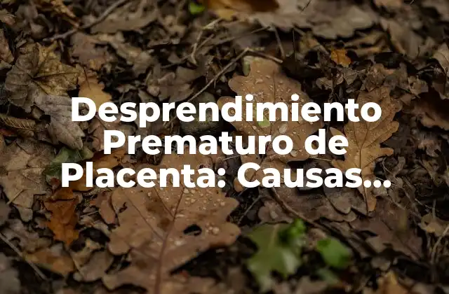 Desprendimiento Prematuro de Placenta: Causas, Síntomas y Tratamiento