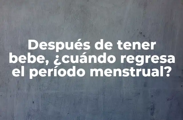 Después de Tener Bebe, ¿cuándo Regresa el Período Menstrual?