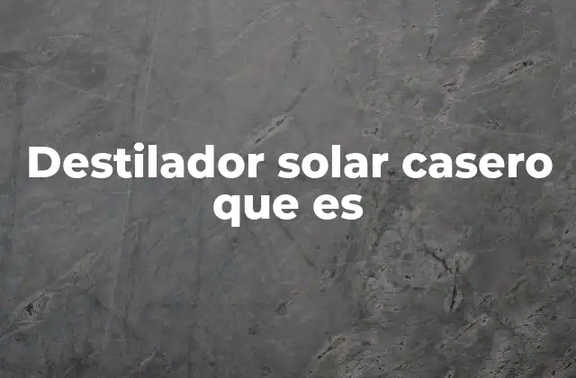 Destilador Solar Casero que es