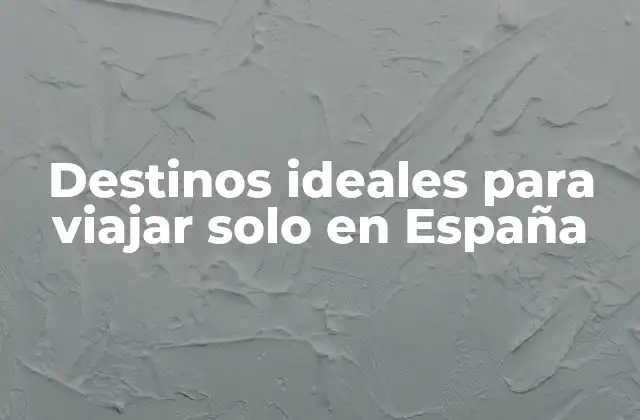 Destinos Ideales para Viajar Solo en España