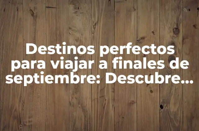 ¿Cuál es el clima ideal para viajar a finales de septiembre?
