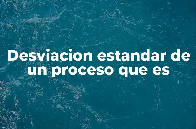 Desviacion Estandar de un Proceso que es