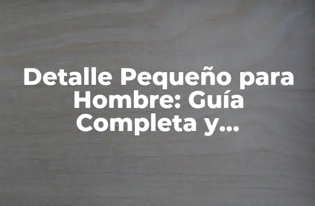 Detalle Pequeño para Hombre: Guía Completa y Actualizada