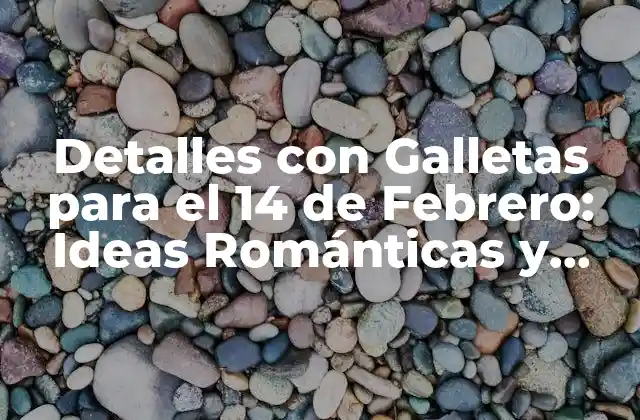 Detalles con Galletas para el 14 de Febrero: Ideas Románticas y Originales