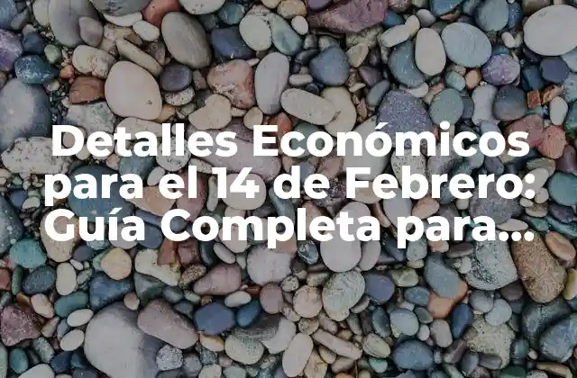Detalles Económicos para el 14 de Febrero: Guía Completa para Regalos y Celebraciones