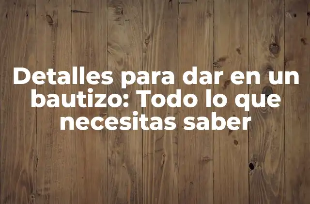 Detalles para Dar en un Bautizo: Todo Lo que Necesitas Saber
