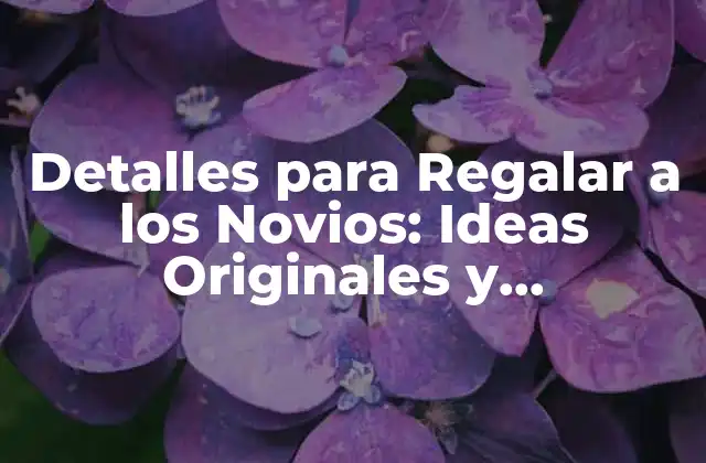 ¿Por qué son Importantes los Detalles para Regalar a los Novios?