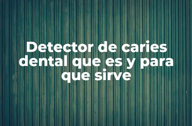 Cómo los detectores de caries mejoran el diagnóstico odontológico