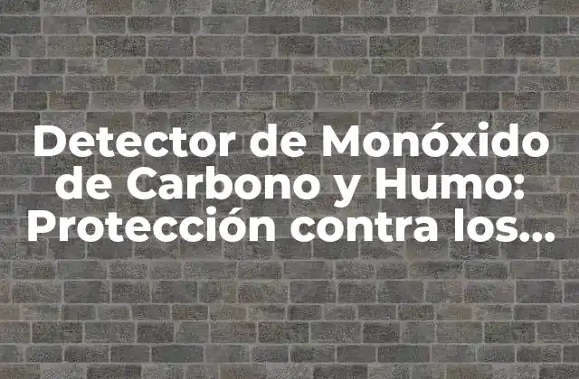Detector de Monóxido de Carbono y Humo: Protección contra los Peligros Ocultos