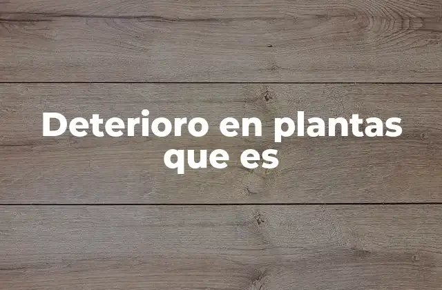 Factores que contribuyen al deterioro de las plantas
