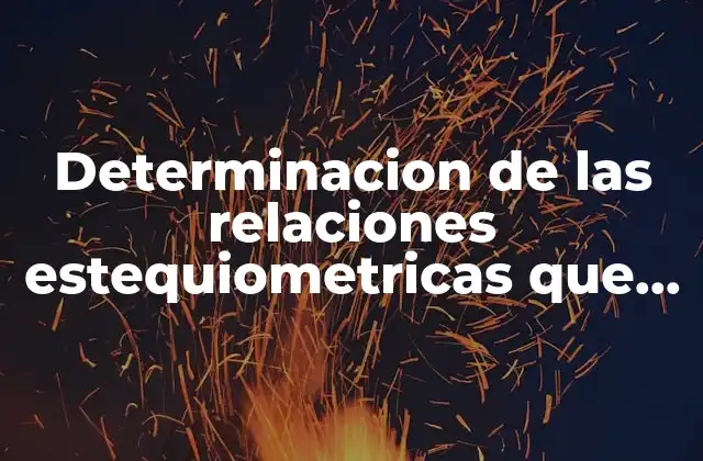 Determinacion de las Relaciones Estequiometricas que es 2 La importancia de las relaciones estequiométricas en la química moderna