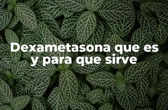 Dexametasona que es y para que Sirve