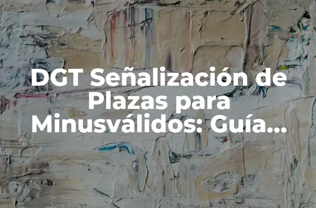Dgt Señalización de Plazas para Minusválidos: Guía Completa y Actualizada