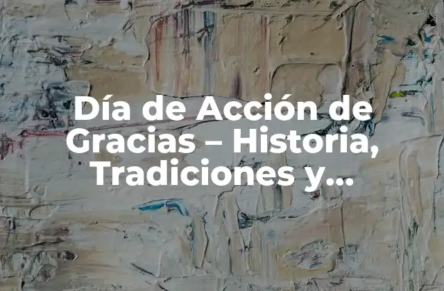 Día de Acción de Gracias – Historia, Tradiciones y Significado