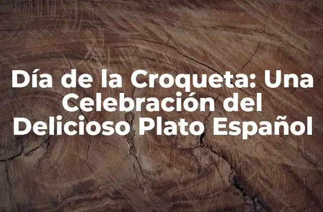 Día de la Croqueta: una Celebración Del Delicioso Plato Español