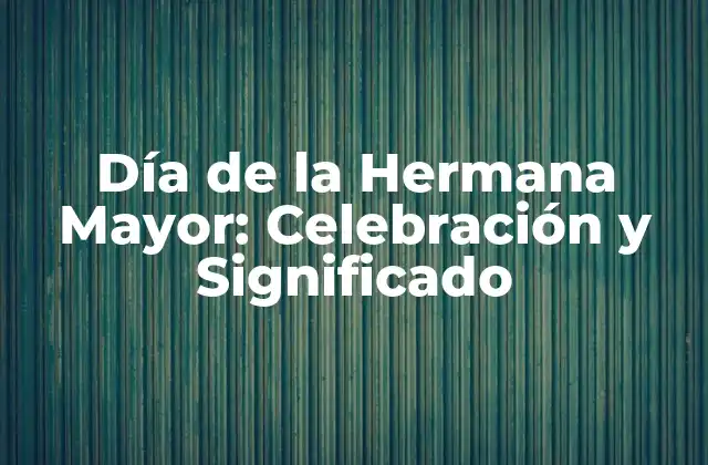 Día de la Hermana Mayor: Celebración y Significado