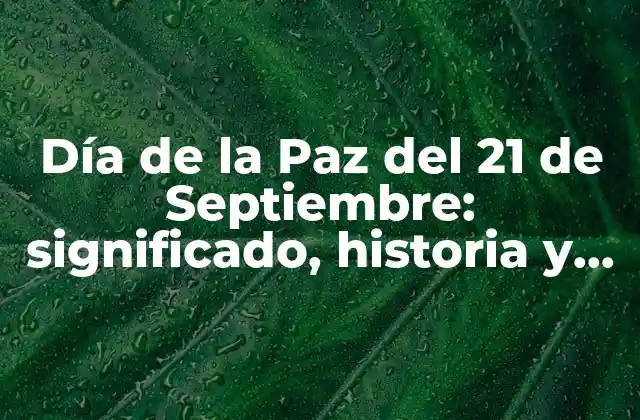 Día de la Paz Del 21 de Septiembre: Significado, Historia y Celebración