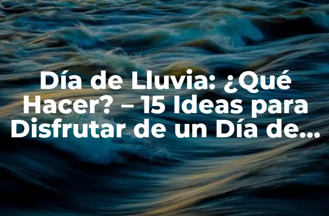 Día de Lluvia: ¿qué Hacer? – 15 Ideas para Disfrutar de un Día de Lluvia