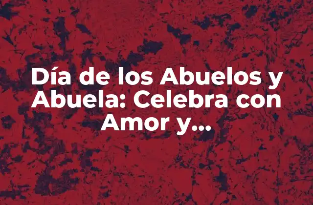 Día de los Abuelos y Abuela: Celebra con Amor y Agradecimiento 2 Orígenes y Historia del Día de los Abuelos y Abuela