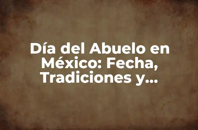 Día Del Abuelo en México: Fecha, Tradiciones y Significado