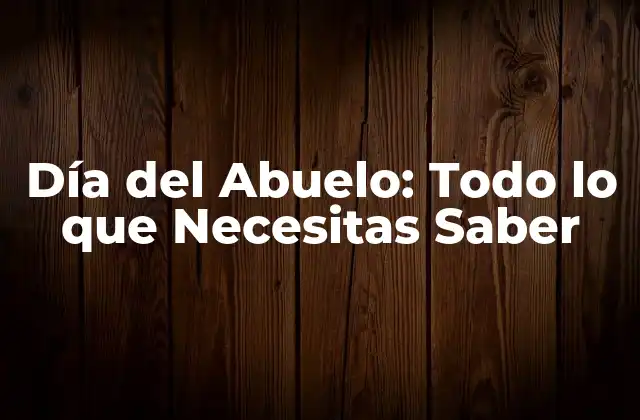 Día Del Abuelo: Todo Lo que Necesitas Saber