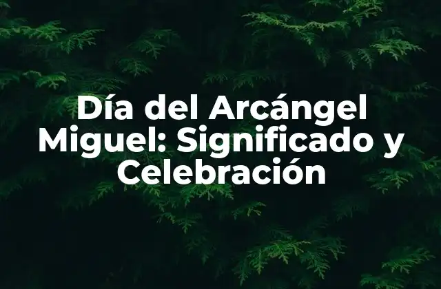 Día Del Arcángel Miguel: Significado y Celebración
