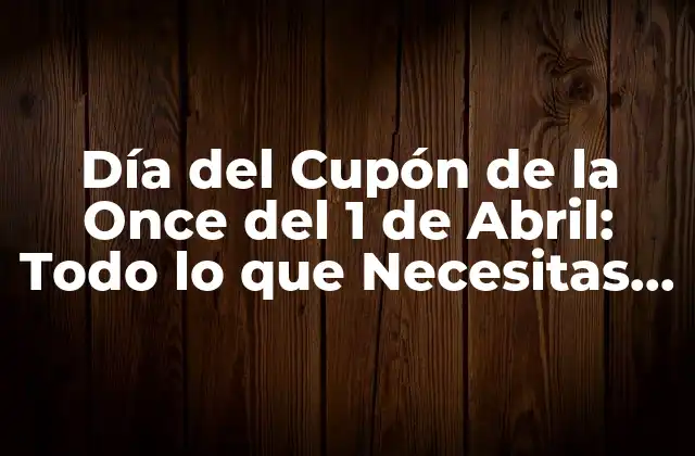 Día Del Cupón de la Once Del 1 de Abril: Todo Lo que Necesitas Saber