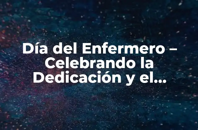 Día Del Enfermero – Celebrando la Dedicación y el Cuidado