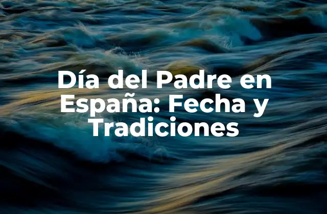 ¿Cuándo se celebra el Día del Padre en España?