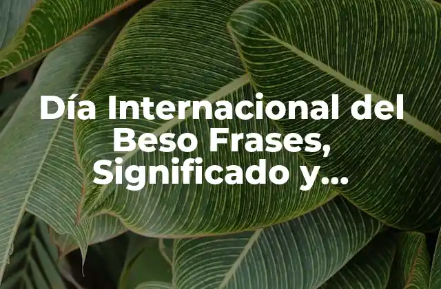 Día Internacional Del Beso Frases, Significado y Celebración