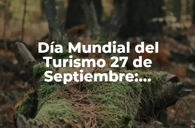 Día Mundial Del Turismo 27 de Septiembre: Celebración y Reflexión