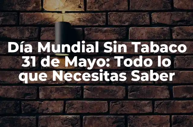 Día Mundial sin Tabaco 31 de Mayo: Todo Lo que Necesitas Saber