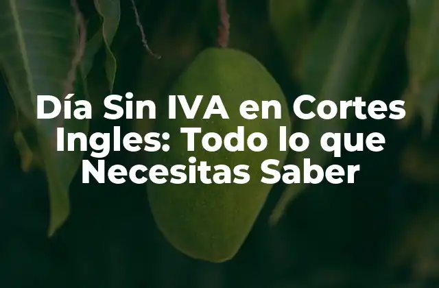 Día sin Iva en Cortes Ingles: Todo Lo que Necesitas Saber