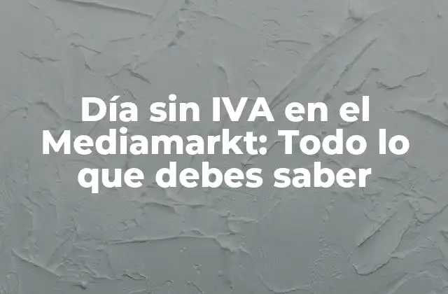 Día sin Iva en el Mediamarkt: Todo Lo que Debes Saber