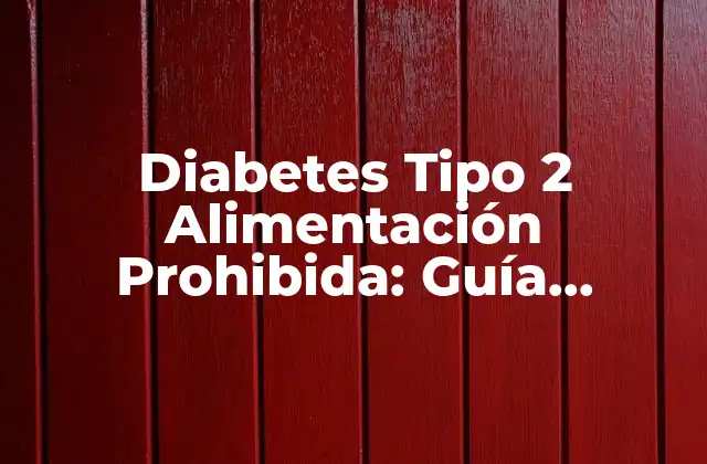 Diabetes Tipo 2 Alimentación Prohibida: Guía Completa para una Vida Saludable