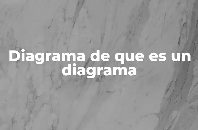 Diagrama de que es un Diagrama