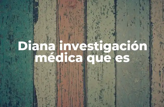 Diana Investigación Médica que es